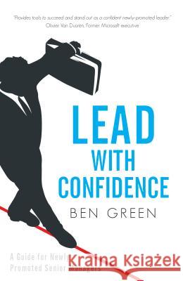 Lead With Confidence: A Guide for Newly Promoted Senior Managers Green, Ben 9781781332177 Rethink Press Limited - książka