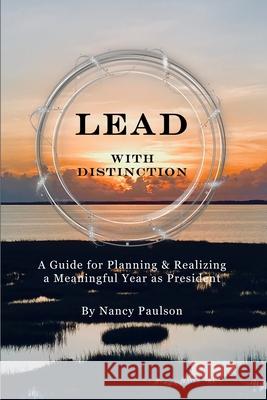 Lead with Distinction: A Guide for Planning & Realizing a Meaningful Year as President Nancy Paulson 9780983656951 White Moments Design - książka