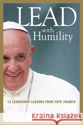 Lead with Humility: 12 Leadership Lessons from Pope Francis Jeffrey Krames 9781400245581 Amacom - książka