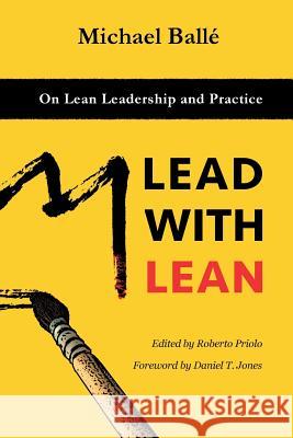 Lead with Lean: On Lean Leadership and Practice Michael Balle Daniel T. Jones Roberto Priolo 9781540480842 Createspace Independent Publishing Platform - książka