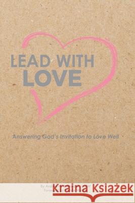 Lead with Love: Answering God's Invitation to Love Well Nicole Weider Renee Wurzer Greg Epley 9781734912319 Andrea M Polnaszek, LLC - książka