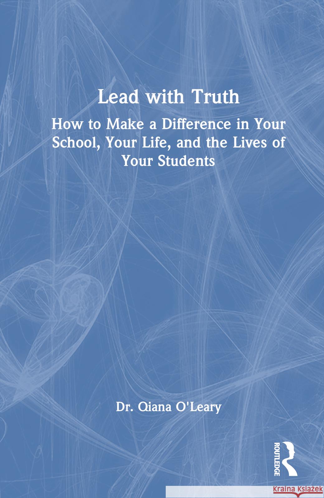 Lead with Truth: How to Make a Difference in Your School, Your Life, and the Lives of Your Students O'Leary, Qiana 9781032351704 Taylor & Francis Ltd - książka