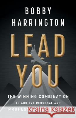 Lead You: The Winning Combination to Achieve Personal and Professional Success Bobby Harrington 9781544536255 Lioncrest Publishing - książka