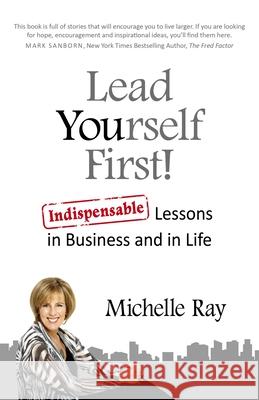 Lead Yourself First! – Indispensable Lessons in Business and in Life Michelle Ray 9781782797036 John Hunt Publishing - książka