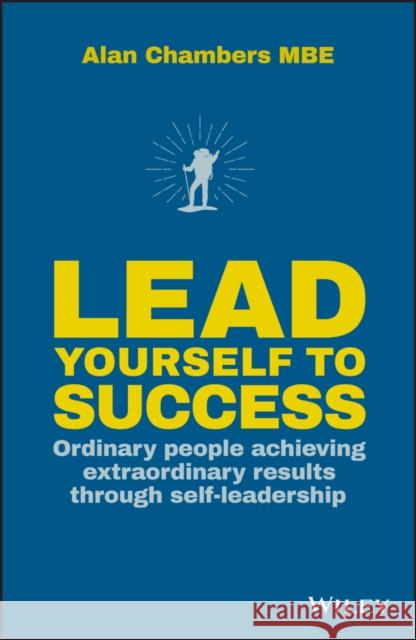 Lead Yourself to Success: Ordinary People Achieving Extraordinary Results Through Self-leadership Alan Chambers 9780857086945 John Wiley & Sons - książka