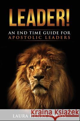 Leader!: An End Time Guide for Apostolic Leaders Laura Henry Harris 9781498499019 Xulon Press - książka