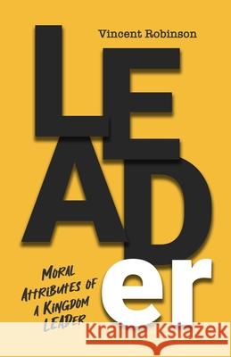 LEADer: Moral Attributes of a Kingdom Leader Vincent Robinson 9781736006450 R.M.P. - książka