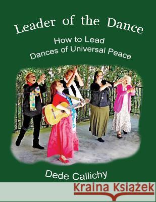 Leader of the Dance: How to Lead the Dances of Universal Peace Dede Callichy 9781645704997 Dede Callichy - książka