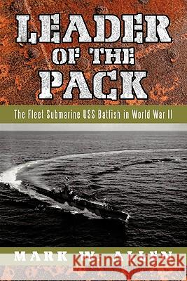 Leader of the Pack: The Fleet Submarine USS Batfish in World War II Allen, Mark W. 9781450298919 iUniverse.com - książka