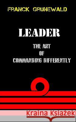leader the art of commanding differently Grunewald, Franck 9781792634666 Independently Published - książka