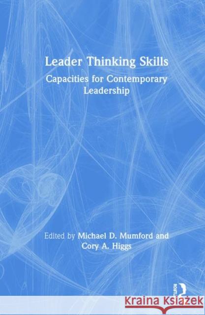 Leader Thinking Skills: Capacities for Contemporary Leadership Michael D. Mumford, Cory A. Higgs 9781138284319 Taylor & Francis Ltd - książka