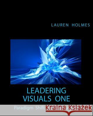 Leadering Visuals One: Paradigm Shift to Peak Legacy Lauren Holmes 9780971198142 Naturality.Net, LLC - książka