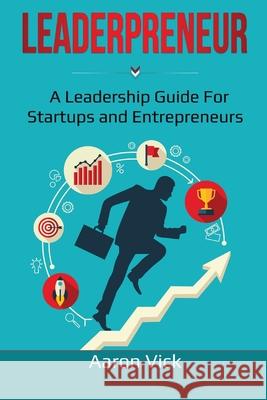 Leaderpreneur: A Leadership Guide for Startups and Entrepreneurs Aaron Vick 9781735678016 Aaronvick - książka
