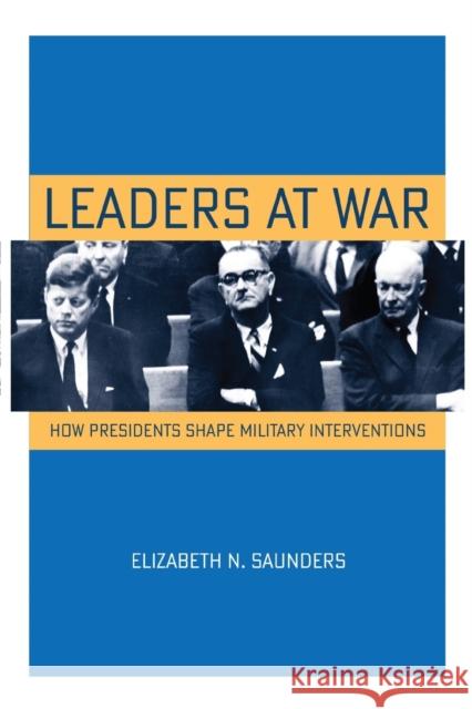 Leaders at War: How Presidents Shape Military Interventions Saunders, Elizabeth N. 9780801479557 Cornell University Press - książka