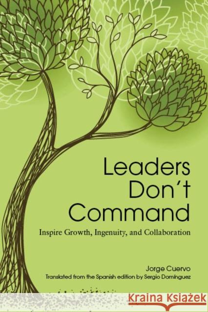 Leaders Don't Command: Inspire Growth, Ingenuity, and Collaboration Jorge Cuervo 9781562869359 ASTD - książka