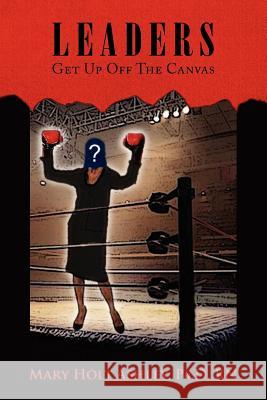 Leaders: Get Up Off The Canvas Ashley, Mary Holt Ph. D. 9781441539977 Xlibris Corporation - książka