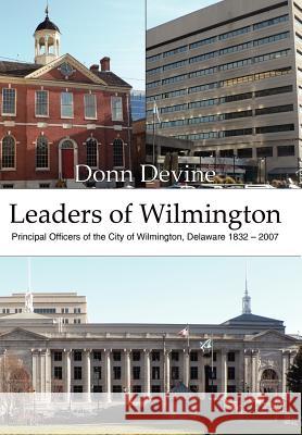 Leaders of Wilmington: Principal Officers of the City of Wilmington, Delaware 1832 - 2007 Devine, Donn 9781425991432 Authorhouse - książka