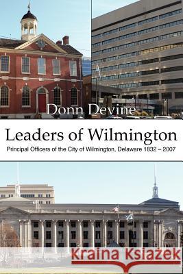 Leaders of Wilmington: Principal Officers of the City of Wilmington, Delaware 1832 - 2007 Devine, Donn 9781425991449 Authorhouse - książka