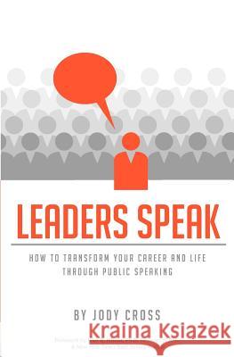 Leaders Speak: How to Transform Your Career and Life Through Public Speaking Jody Cross 9781475104486 Createspace - książka