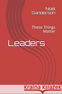 Leaders: These Things Matter Dr Noel Sanderson 9781496127617 Createspace - książka