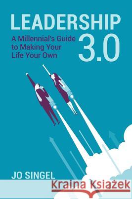 Leadership 3.0: A Millennial's Guide to Making Your Life Your Own Jo Singel 9781514108246 Createspace Independent Publishing Platform - książka