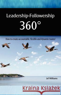 Leadership - Followership 360: How to Create Accountable, Flexible and Dynamic Teams Jef Williams 9780615471877 Jefwilco Publishing - książka