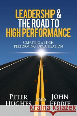 Leadership & the Road to High Performance Peter Hughes, John Ferrie 9781312465633 Lulu.com - książka