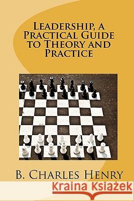 Leadership, a Practical Guide to Theory and Practice: Leadership Theory and Practice B. Charles Henry 9781456320362 Createspace - książka