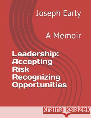 Leadership: Accepting Risk Recognizing Opportunities: A Memoir Early, Joseph E., Sr. 9798525256330 Independently published - książka