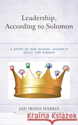 Leadership, According to Solomon: A Story of One School Leader's Quest for Wisdom Jan Iron 9781475830118 Rowman & Littlefield Publishers - książka