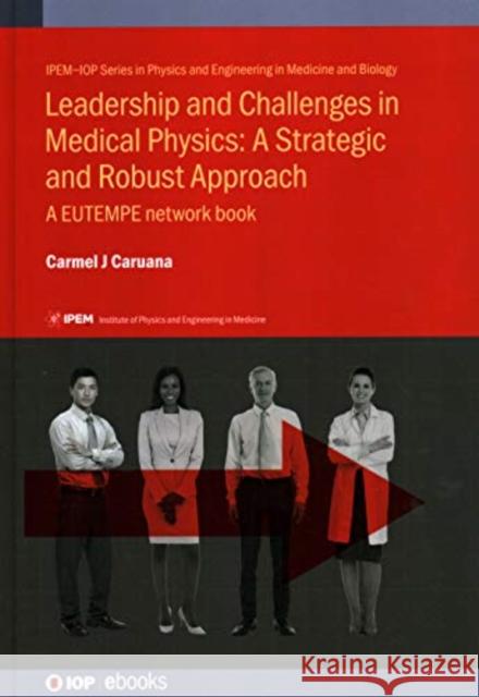Leadership and Challenges in Medical Physics: A Strategic and Robust Approach: A EUTEMPE network book Caruana, Carmel J. 9780750313964 IOP Publishing Ltd - książka