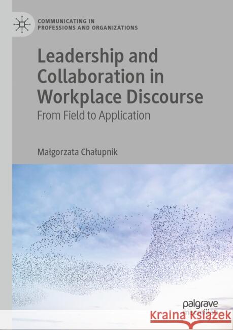 Leadership and Collaboration in Workplace Discourse: From Field to Application Malgorzata Chalupnik 9783031547218 Palgrave MacMillan - książka