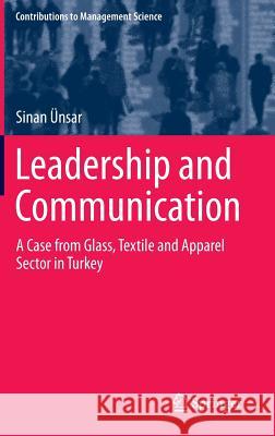 Leadership and Communication: A Case from Glass, Textile and Apparel Sector in Turkey Ünsar, Sinan 9783319052472 Springer - książka