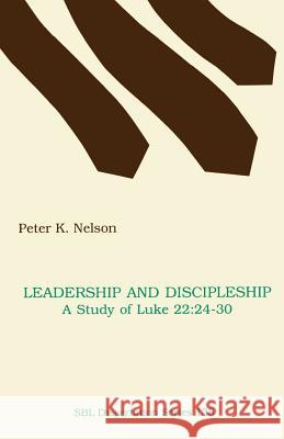 Leadership and Discipleship: A Study of Luke 22:24-30 Nelson, Peter K. 9781555409012 Society of Biblical Literature - książka