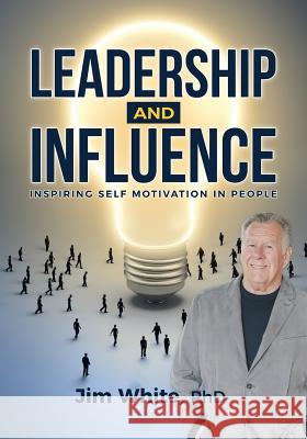 Leadership and Influence: Inspiring Self-Motivation in People Jim White 9780979521645 Jl White International - książka