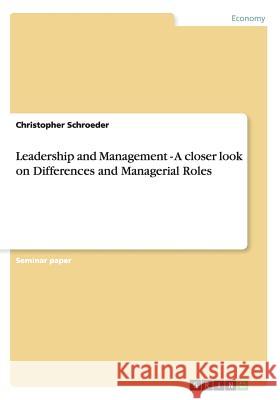 Leadership and Management - A closer look on Differences and Managerial Roles Christopher Schroeder   9783656269106 GRIN Verlag oHG - książka