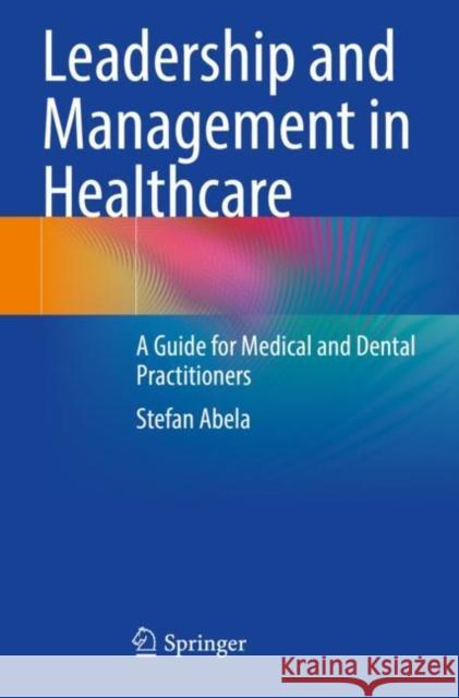 Leadership and Management in Healthcare: A Guide for Medical and Dental Practitioners Stefan Abela 9783031210273 Springer - książka