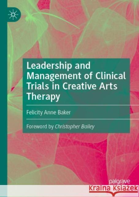 Leadership and Management of Clinical Trials in Creative Arts Therapy Felicity Anne Baker Christopher Bailey 9783031180842 Palgrave MacMillan - książka