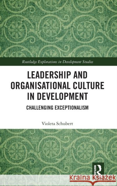 Leadership and Organisational Culture in Development: Challenging Exceptionalism Violeta Schubert 9780367422578 Routledge - książka
