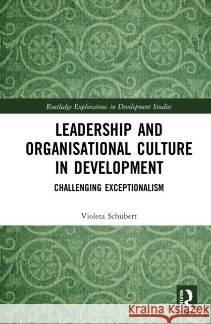 Leadership and Organisational Culture in Development: Challenging Exceptionalism Violeta Schubert 9781032306025 Routledge - książka