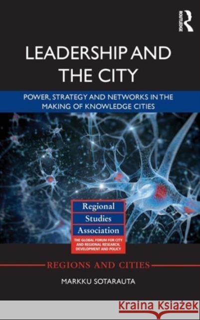 Leadership and the City: Power, Strategy and Networks in the Making of Knowledge Cities Markku Sotarauta 9781138804067 Taylor & Francis Group - książka