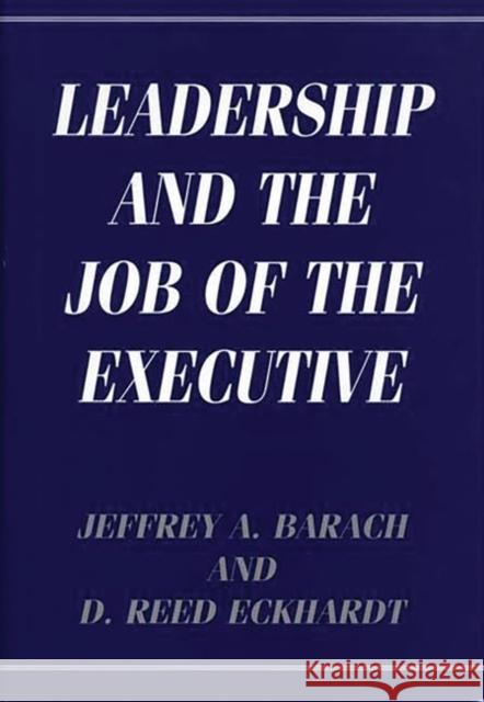 Leadership and the Job of the Executive Jeffrey A. Barach D. Reed Eckhardt D. Reed Eckhardt 9780899309910 Quorum Books - książka