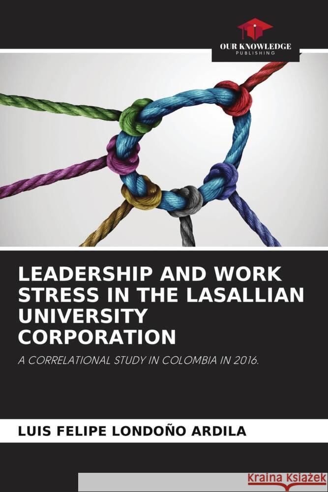 LEADERSHIP AND WORK STRESS IN THE LASALLIAN UNIVERSITY CORPORATION Londoño Ardila, Luis Felipe 9786204462950 Our Knowledge Publishing - książka