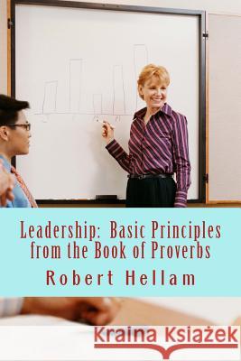 Leadership: Basic Principles from the Book of Proverbs Robert Hellam 9781489577214 Createspace - książka