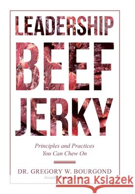 Leadership Beef Jerky: Principles and Practices You Can Chew On Bourgond, Gregory W. 9781532047183 iUniverse - książka