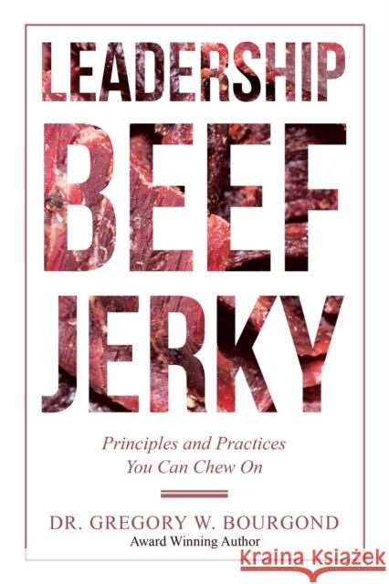 Leadership Beef Jerky: Principles and Practices You Can Chew On Bourgond, Gregory W. 9781532047190 iUniverse - książka