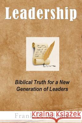 Leadership: Biblical truth for a new generation of leaders Adams, Frank P. 9780692363096 King's Way Publishing - książka