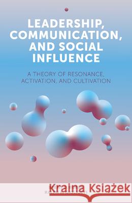 Leadership, Communication, and Social Influence: A Theory of Resonance, Activation, and Cultivation Brent Ruben Ralph A. Gigliotti 9781838671211 Emerald Publishing Limited - książka