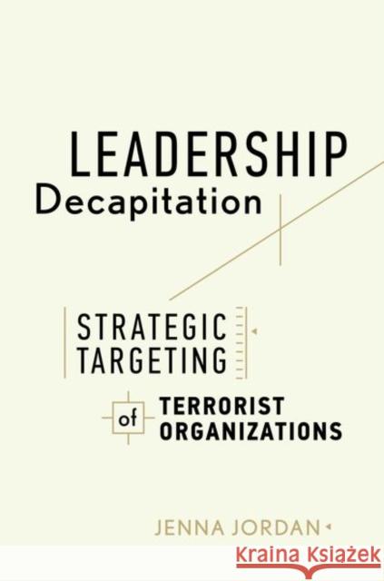 Leadership Decapitation: Strategic Targeting of Terrorist Organizations Jordan, Jenna 9781503608245 Stanford University Press - książka