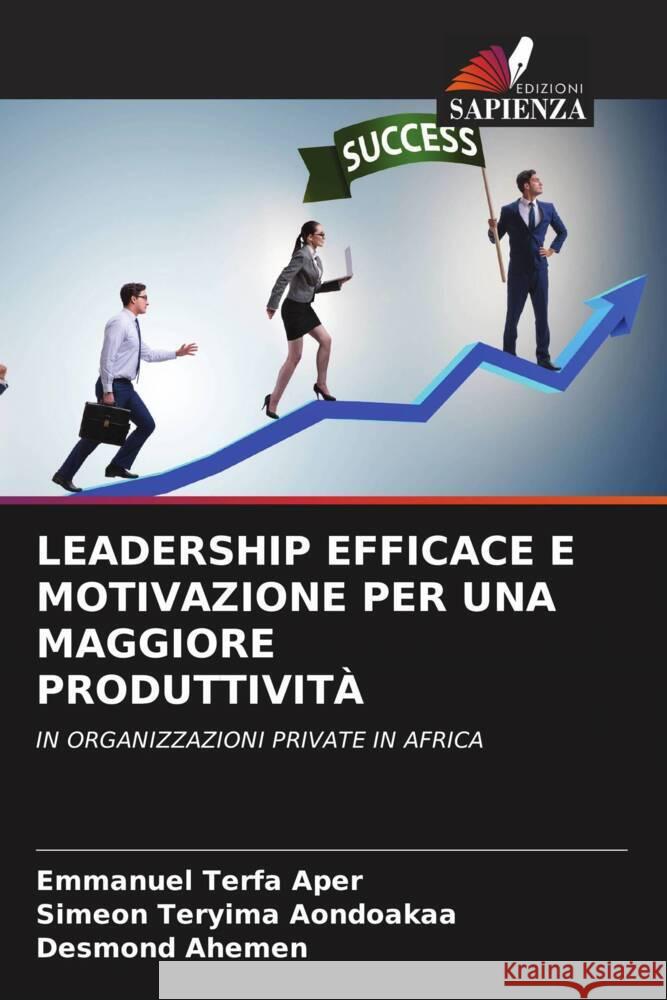 LEADERSHIP EFFICACE E MOTIVAZIONE PER UNA MAGGIORE PRODUTTIVITÀ Aper, Emmanuel Terfa, Aondoakaa, Simeon Teryima, Ahemen, Desmond 9786208049645 Edizioni Sapienza - książka